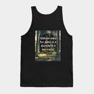 John Muir quote: Between every two pines is a doorway to a new world. Tank Top